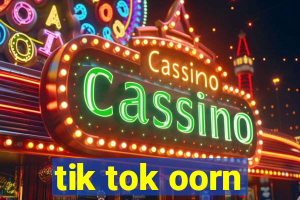 tik tok oorn